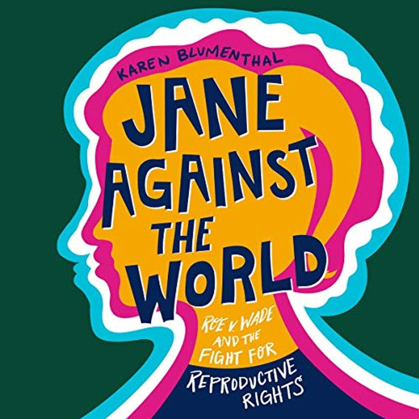 Jane Against the World Jane Against the World: Roe v. Wade and the Fight for Reproductive Rights by Karen Blumenthal